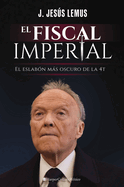 El Fiscal Imperial: El Eslab?n Ms Oscuro de la 4t