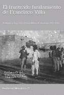 El Frustrado Fusilamiento de Francisco Villa.: Reclusi?n Y Fuga En La Prisi?n Militar de Santiago, 1912-1913.