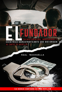 El Fundador: La Historia Del Innovador y Exc?ntrico Narcotraficante que dio origen al Cartel de Medellin