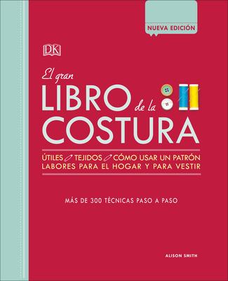 El Gran Libro de la Costura (the Sewing Book New Edition): Mßs de 300 T?cnicas Paso a Paso - Smith, Alison