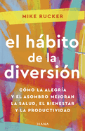 El Hbito de la Diversi?n: C?mo La Alegr?a Y El Asombro Nos Pueden Cambiar La Vida / The Fun Habit