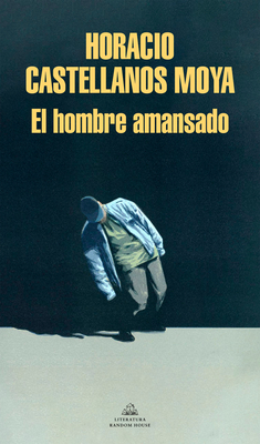 El Hombre Amansado / The Tamed Man - Castellanos Moya, Horacio