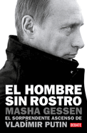 El Hombre Sin Rostro: El Sorprendente Ascenso de Vlad?mir Putin / The Man Without a Face: The Unlikely Rise of Vladimir Putin