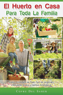 El Huerto en Casa para Toda la Familia: Cultivo Ecolgico de Todo Tipo de Vegetales, Hortalizas, Frutos y Hierbas Aromticas