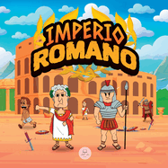 El Imperio Romano para Nios: La historia desde la fundaci?n de la Antigua Roma hasta la ca?da del Imperio