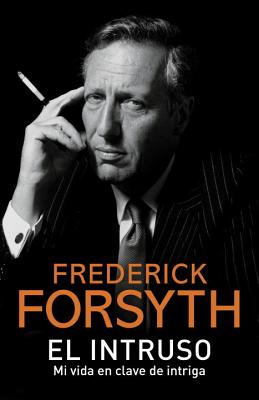 El Intruso: Spanish-Language Edition of the Outsider: My Life in Intrigue - Forsyth, Frederick