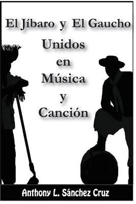 El J?baro y El Gaucho Unidos En Msica y Canci?n - Sanchez Cruz, Anthony L