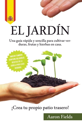 El Jard N Una Gu A R Pida Y Sencilla Para Cultivar Verduras Frutas Y Hierbas En Casa Crea Tu