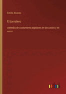 El Jornalero: Comedia de Costumbres Populares En DOS Actos y En Verso