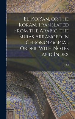 El-Kor'n, or The Koran. Translated From the Arabic, the Suras Arranged in Chronological Order, With Notes and Index - Rodwell, J M 1808-1900