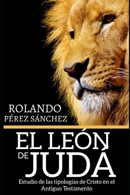 El Le?n de Jud: Estudio de las tipolog?as de Cristo en el Antiguo Testamento - P?rez Snchez, Rolando