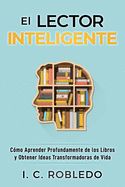 El Lector Inteligente: C?mo Aprender Profundamente de los Libros y Obtener Ideas Transformadoras de Vida