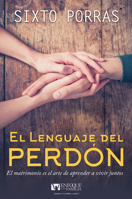 El Lenguaje del Perd?n: El Matrimonio Es El Arte de Aprender a Vivir Juntos - Porras, Sixto, and Bronner, Dale (Foreword by)