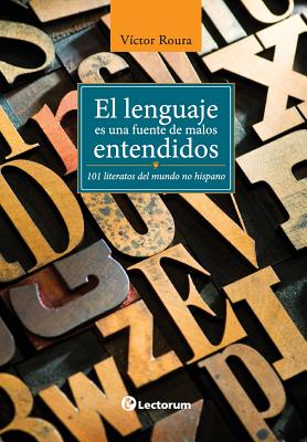 El Lenguaje Es Una Fuente de Malos Entendidos: 101 Literatos del Mundo Hispano - Roura, Victor