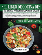 El Libro De Cocina De La Dieta Mediterranean Dash: La Mejor Gua Para La Dieta Mediterrnea Baja En Sodio, Mejora La Presin Arterial Y Pierde Peso De Forma Rpida Y Saludable Con Alimentos Mediterrneos