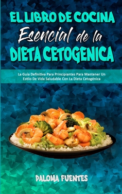 El Libro De Cocina Esencial De La Dieta Cetog?nica: La Gu?a Definitiva Para Principiantes Para Mantener Un Estilo De Vida Saludable Con La Dieta Cetog?nica (The Essential Keto Diet Cookbook) - Fuentes, Paloma