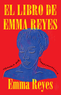 El Libro de Emma Reyes / The Book of Emma Reyes: Memoria Por Correspondencia