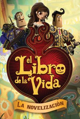 El Libro de la Vida: La Novelizacion (the Book of Life Movie Novelization) - Deutsch, Stacia (Adapted by), and Suarez, Ernesto A (Translated by)