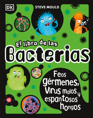El Libro de Las Bacterias (the Bacteria Book): Feos Grmenes, Virus Malos Y Espantosos Hongos - Mould, Steve