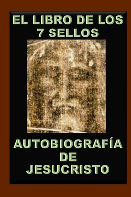 El Libro de Los 7 Sellos: Vida de Jesucristo Contada Por ?l Mismo - Garc?a Ramos, Rafael Manuel