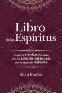 El Libro de Los Espiritus: Contiene Los Principios de la Doctrina Espiritista Sobre La Inmortalidad del Alma, La Naturaleza de Los Espiritus y Sus Relaciones Con Los Hombres, Las Leys Morales, La Vida Presente, La Vida Futura y El Porvenir de la...