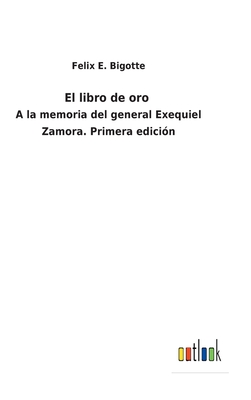 El libro de oro: A la memoria del general Exequiel Zamora. Primera edici?n - Bigotte, Felix E