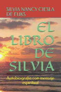 El Libro de Silvia: Autobiograf?a con mensaje espiritual