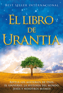 El Libro de Urantia / The Urantia Book: Revelando Los Misterios de Dios, El Universo, Jesus Y Nosotros Mismos / Revealing the Mysteries of God, the Universe, World History, Jesus, and Ourselves