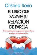 El Libro Que Salvar Tu Relacin de Pareja: (The Book That Will Save Your Relationship - Spanish Edition) Evita Las Discusiones, Gestiona Los Conflictos Y Mejora La Comunicacin (Avoid Arguments, Manage Conflicts and Improve Communication)