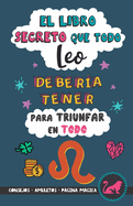 El libro secreto que todo Leo debera tener para triunfar en todo: Horscopo Leo: consejos, dinero, amor, amuletos y ms. Un Libro de Astrologa diferente. Un regalo para Zodiaco Leo