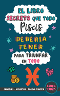 El libro secreto que todo Piscis deber?a tener para triunfar en todo: Hor?scopo Piscis: consejos, dinero, amor, amuletos y ms. Libro Piscis. Regalo para Zodiaco Piscis