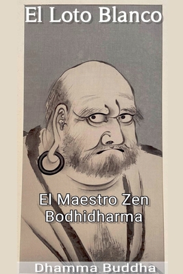 El Loto Blanco: EL Maestro Zen Bodhidharma - Buddha, Dhamma