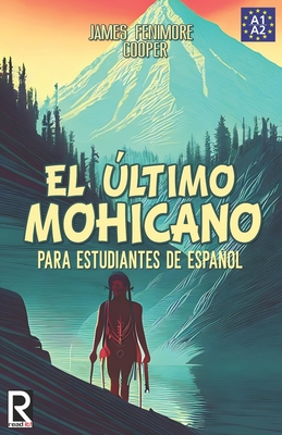 El ?ltimo Mohicano Para Estudiantes de Espaol. Libro de Lectura: The Last of the Mohicans for Spanish Learners. Reading Book Level A2. Beginners. - Bravo, J a, and It!, Read (Editor), and Cooper, James Fenimore