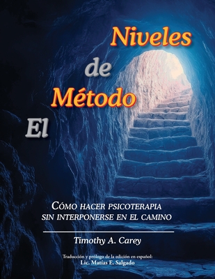 El M?todo de Niveles: C?mo hacer psicoterapia sin interponerse en el camino - Carey, Timothy a, and Salgado, Matias E (Translated by)