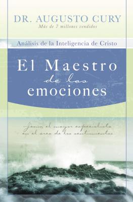 El Maestro de Las Emociones: Jesus, El Mayor Especialista En El Area de Los Sentimientos - Cury, Augusto, Dr.