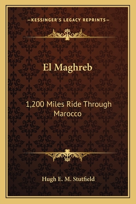 El Maghreb: 1,200 Miles Ride Through Marocco - Stutfield, Hugh E M