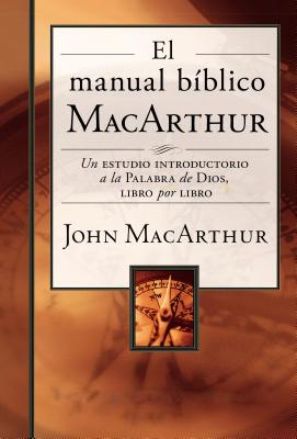 El Manual Biblico MacArthur: Un Estudio Introductorio a la Palabra de Dios, Libro Por Libro - MacArthur, John F