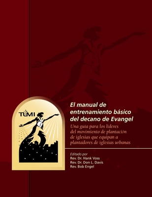 El manual de entrenamiento bsico del decano de Evangel: Una gu?a para los l?deres del movimiento de plantaci?n de iglesias que equipan a plantadores de iglesias urbanas - Davis, Don L, and Engel, Bob, and Voss, Hank