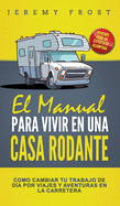 El Manual Para Vivir En Una Casa Rodante: Viviendo Como Un Experto En Acampada - Como Cambiar Tu Trabajo De Da Por Viajes Y Aventuras En La Carretera