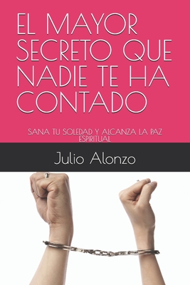 El Mayor Secreto Que Nadie Te Ha Contado: Sana Tu Soledad Y Alcanza La Paz Espiritual - Ovalle Dacaret, Cesar Alejandro (Editor), and Alonzo, Julio