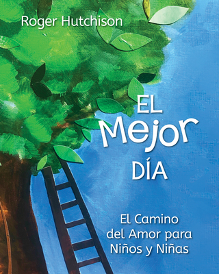 El Mejor Da: El Camino del Amor Para Nios Y Nias - Hutchison, Roger, and Greer, Jerusalem Jackson (Foreword by), and Gonzlez Hernndez, Yoimel (Translated by)