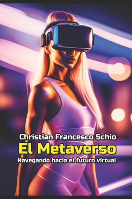 El metaverso: Navegando hacia el futuro virtual - Grey, Christina (Foreword by), and Schio, Christian Francesco