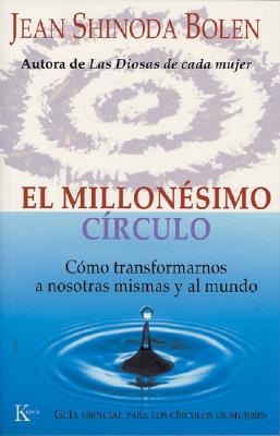 El Millonsimo Crculo: Cmo Transformarnos a Nosotras Mismas Y Al Mundo - Shinoda Bolen, Jean, and Gmez, Elsa (Translated by)
