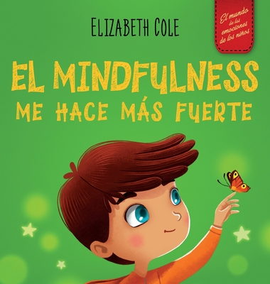 El Mindfulness me hace ms fuerte: Libro infantil para encontrar la calma, mantener la concentraci?n y superar la ansiedad (para nios y nias) - Cole, Elizabeth