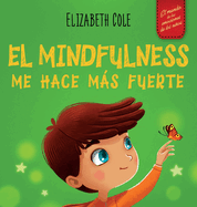 El Mindfulness me hace ms fuerte: Libro infantil para encontrar la calma, mantener la concentracin y superar la ansiedad (para nios y nias)