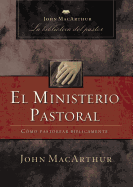 El Ministerio Pastoral: Cmo Pastorear Bblicamente