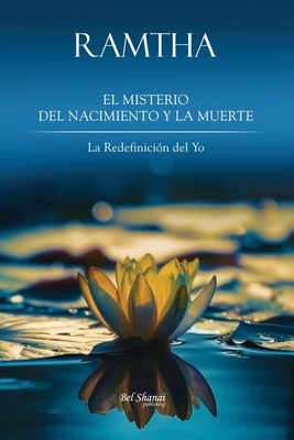 El Misterio del Nacimiento y la Muerte: La Redefinici?n del Yo - Publishing, Bel Shanai (Editor), and Ramtha