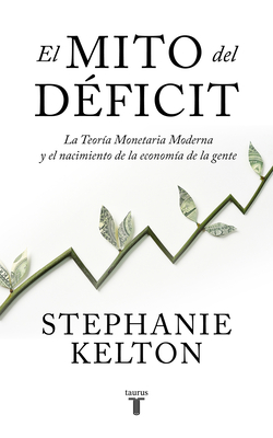 El Mito del D?ficit / The Deficit Myth - Kelton, Stephanie