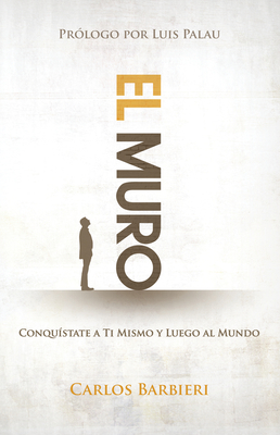 El Muro: Conqustate a Ti Mismo, Y Luego Al Mundo - Barbieri, Carlos, and Palau, Luis (Foreword by)