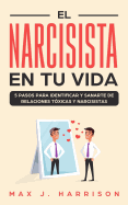 El Narcisista en Tu Vida: 5 Pasos para Identificar y Sanarte de Relaciones Txicas y Narcisistas